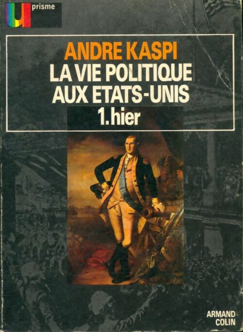 Livrenpoche : La vie politique aux Etats-Unis Tome I : Hier - André Kaspi - Livre