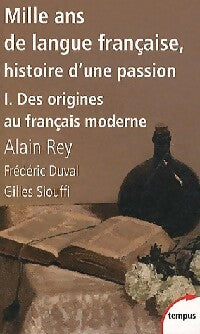 Mille ans de langue française, histoire d'une passion Tome I : Des origines au français moderne - Alain Rey, Frédéric Duval, Gilles Siouffi - Livre