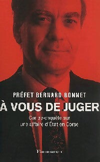 Livrenpoche : A vous de juger. Contre-enquête sur une affaire d'Etat en Corse - Bernard Bonnet - Livre