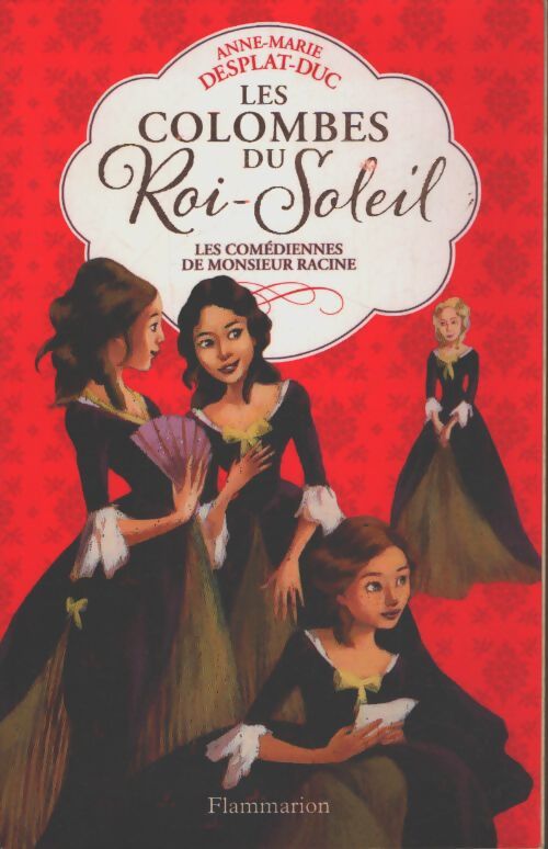 Les colombes du Roi-Soleil Tome I : Les comédiennes de Monsieur Racine - Anne-Marie Desplat-Duc - Livre