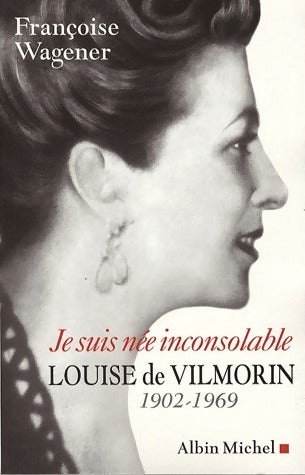 Livrenpoche : Je suis née inconsolable. Louise de Vilmorin (1902-1969) - Françoise Wagener - Livre