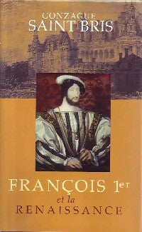Livrenpoche : François 1er et la Renaissance - Gonzague Saint-Bris - Livre