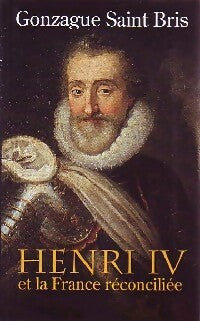 Livrenpoche : Henri IV et la France réconciliée - Gonzague Saint-Bris - Livre