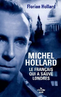 Michel Hollard, le français qui a sauvé Londres - Florian Hollard - Livre