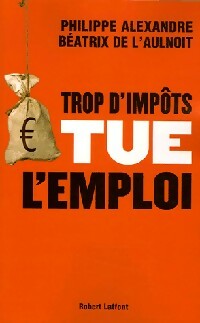 Livrenpoche : Trop d'impôts tue l'emploi - Philippe Alexandre, Béatrice De L'Aulnoit - Livre