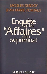 Enquête sur les affaires d'un septennat - Jacques Derogy ; Jean-Marie Pontaut -  Notre époque - Livre