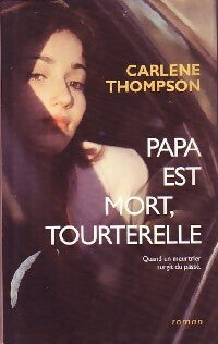 Papa est mort, tourterelle - Carlene Thompson - Livre