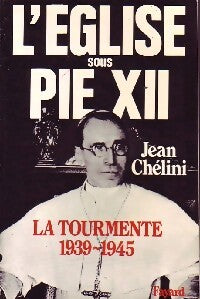 Livrenpoche : L'eglise sous Pie XII Tome I : La tourmente (1939-1945) - Jean Chélini - Livre