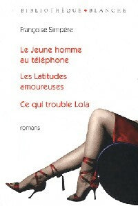 Livrenpoche : Le jeune homme au téléphone / Les latitudes amoureuses / Ce qui trouble Lola - Françoise Simpère - Livre