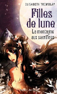 Livrenpoche : Filles de lune Tome II : La montagne aux sacrifices - Elisabeth Tremblay - Livre