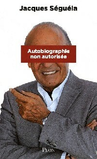 Autobiographie non autorisée - Jacques Séguéla -  Plon GF - Livre