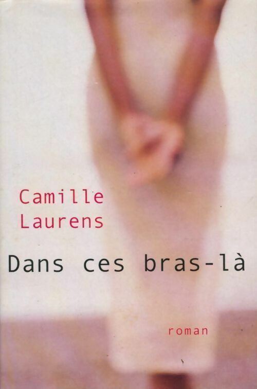 Dans ces bras-là - Camille Laurens - Livre