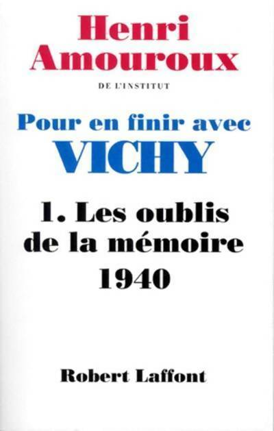 Pour en finir avec Vichy Tome I : Les oublis de la mémoire (1940) - Henri Amouroux -  Laffont GF - Livre