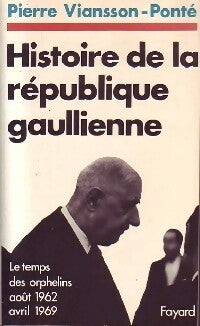 Livrenpoche : Histoire de la République Gaullienne Tome II : le temps des orphelins (août 1962 - avril 1969) - Pierre Viansson-Ponté - Livre