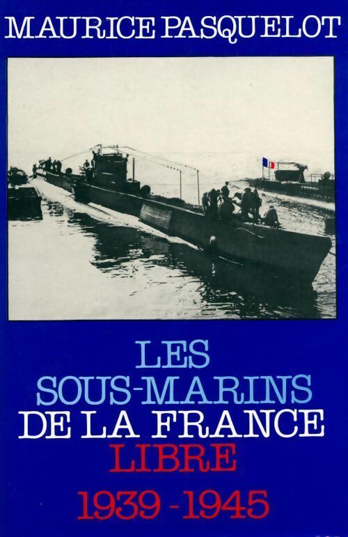 Livrenpoche : Les sous-marins de la France libre (1939-1945) - Maurice Pasquelot - Livre