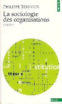 Livrenpoche : La sociologie des organisations. Initiation théorique suivie de 12 cas pratiques - Philippe Bernoux - Livre