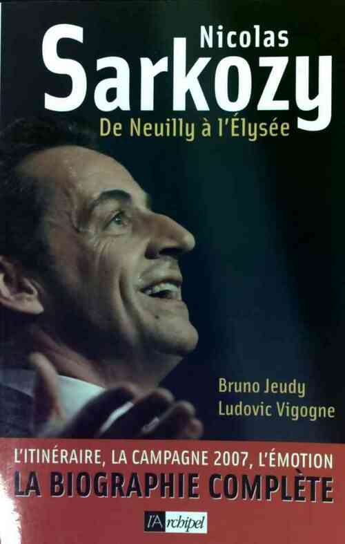 Nicolas Sarkozy. De Neuilly à l'Elysée - Bruno Jeudy ; Ludovic Vigogne -  L'archipel GF - Livre