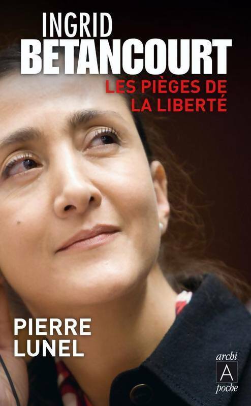 Livrenpoche : Ingrid Betancourt. Les pièges de la liberté - Pierre Lunel - Livre