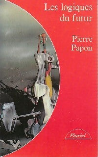 Les logiques du futur - Pierre Papon -  Pluriel - Livre