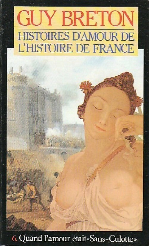 Livrenpoche : Histoires d'amour de l'Histoire de France Tome VI : Quand l'amour était Sans-Culotte - Guy Breton - Livre