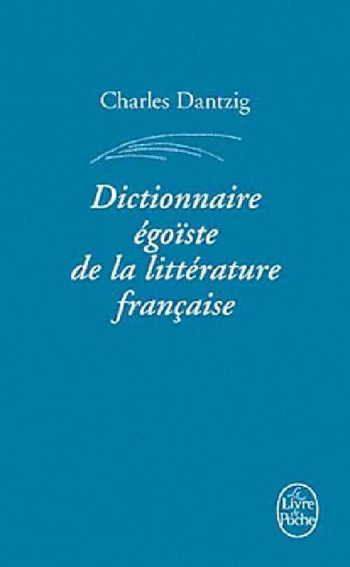 Livrenpoche : Dictionnaire égoïste de la littérature française - Charles Dantzig - Livre