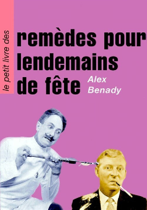 Livrenpoche : Le petit livre des remèdes pour lendemains de fête - Alex Benady - Livre