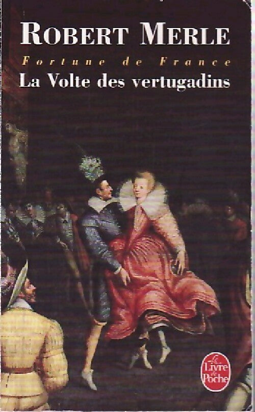 Fortune de France Tome VII : La volte des vertugadins - Robert Merle - Livre
