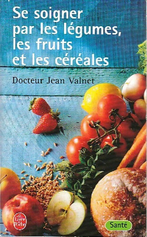 Livrenpoche : Se soigner par les légumes, les fruits et les céréales - Dr Jean Valnet - Livre
