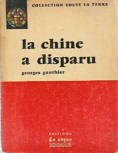 La Chine a disparu - Georges Gauthier -  Toute la terre - Livre