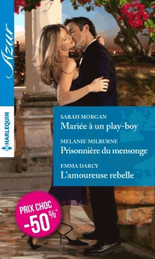 Livrenpoche : Mariée à un play-boy / Prisonnière du mensonge / L'amoureuse rebelle - Emma Darcy, Sarah Morgan, Mélanie Milburne - Livre