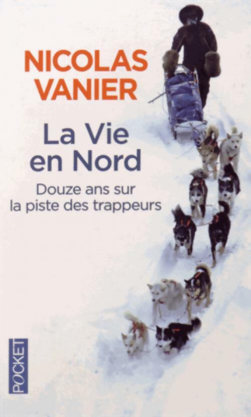 Livrenpoche : La vie en Nord - Nicolas Vanier - Livre