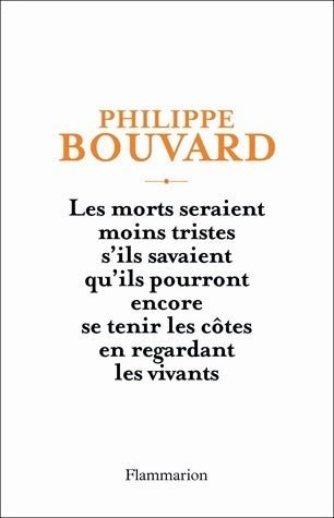 Les morts seraient moins tristes s'ils savaient qu'ils pourront encore se tenir les côtes en regardant les vivants - Philippe Bouvard -  Flammarion GF - Livre