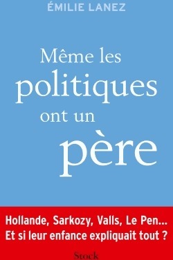 Livrenpoche : Même les politiques ont un père - Emilie Lanez - Livre