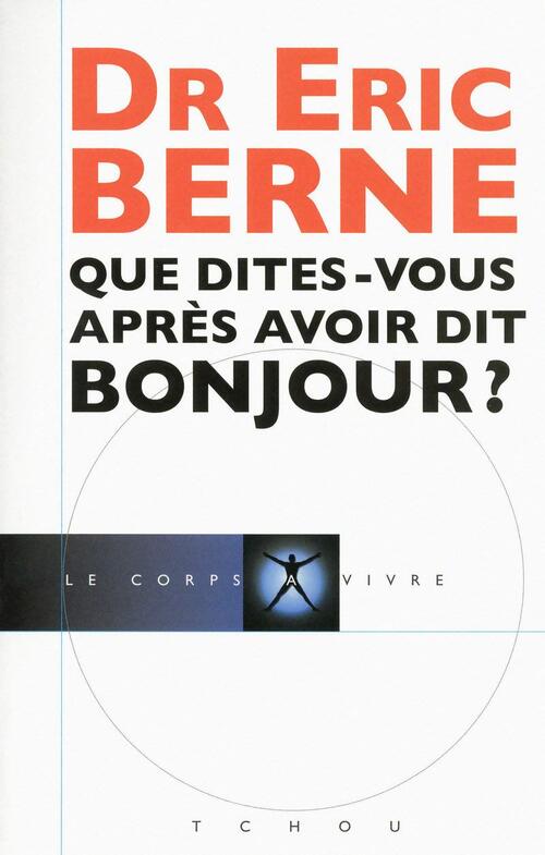 Que dites-vous après avoir dit bonjour ? - Eric Berne - Livre