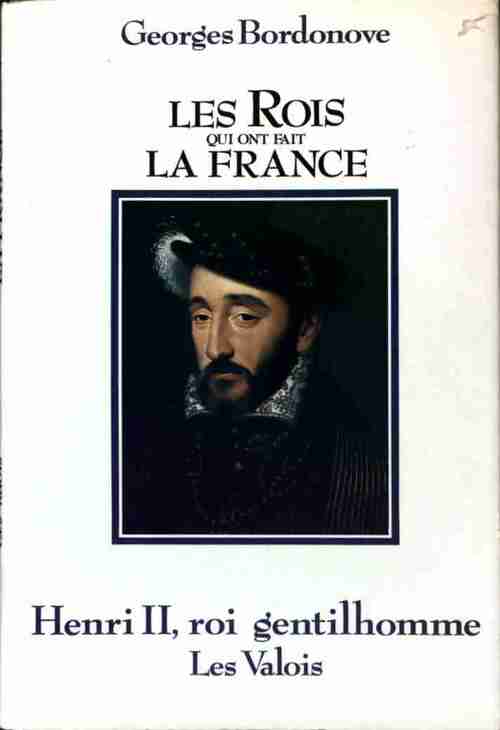 Livrenpoche : Les rois qui ont fait la France : Henri II, roi gentilhomme. Les Valois - Georges Bordonove - Livre