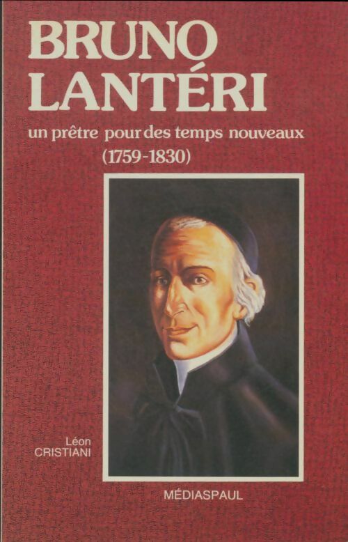 Livrenpoche : Bruno Lanteri. Un prêtre pour des temps nouveaux 1759-1830 - Léon Cristiani - Livre