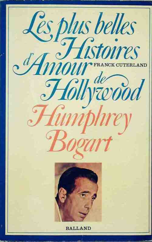 Humphrey Bogart - Franck Cuterland -  Les plus belles histoires d'amour de Hollywood - Livre
