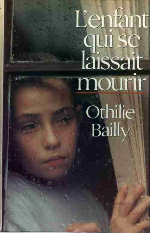 Livrenpoche : L'enfant qui se laissait mourir - Othilie Bailly - Livre