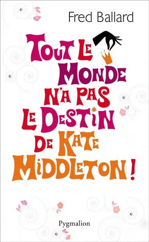 Tout le monde n'a pas le destin de Kate Middleton - Fred Ballard - Livre