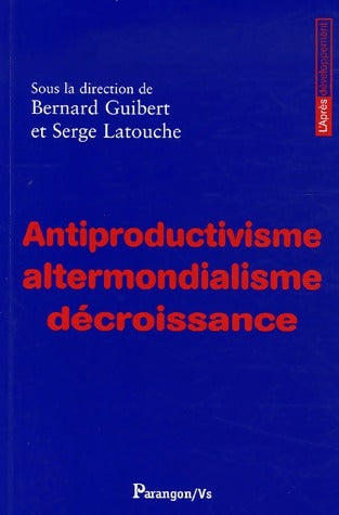 Livrenpoche : Antiproductivisme, altermondialisme, décroissance - Bernard Guibert - Livre
