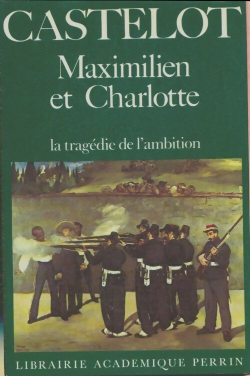 Livrenpoche : Maximilien et Charlotte du Mexique. La tragédie de l'ambition - André Castelot - Livre