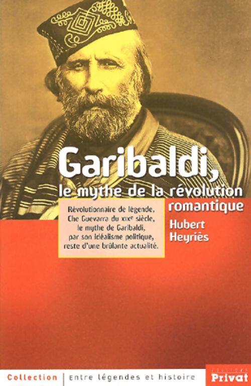 Garibaldi, le mythe de la révolution romantique - Hubert Heyriès - Livre