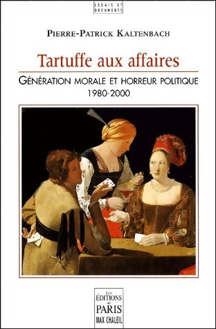 Livrenpoche : Tartuffe aux affaires. Génération morale et horreur politique 1980-2000 - Pierre-Patrick Kaltenbach - Livre