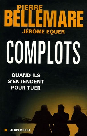 Livrenpoche : Complots, quand ils s'entendent pour tuer - Pierre Bellemare, Jérôme Equer - Livre