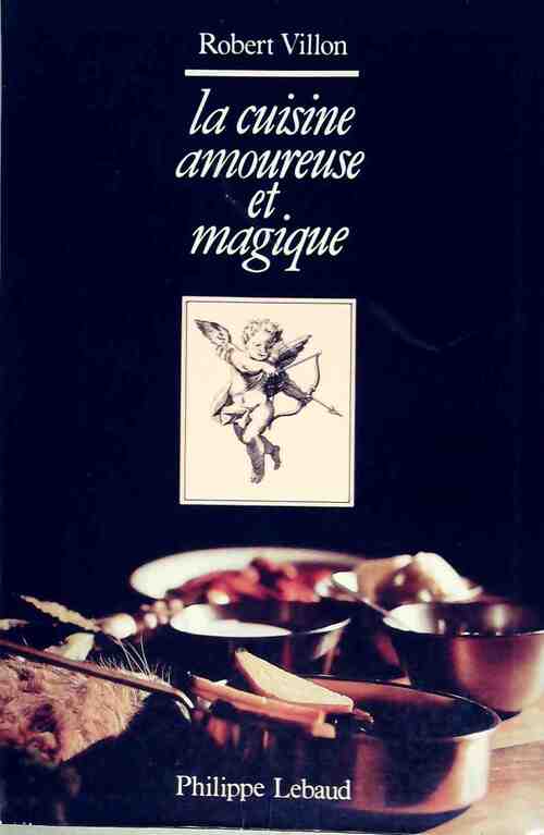 La cuisine amoureuse et magique - Robert Villon - Livre