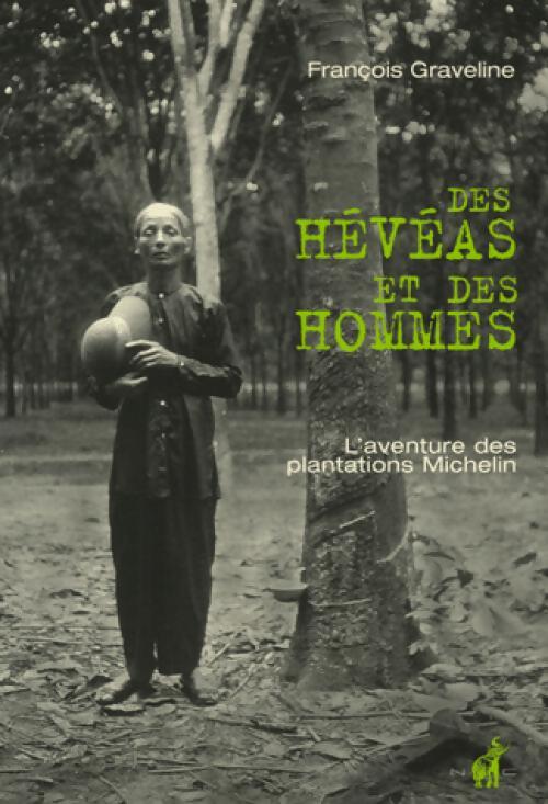 Des hévéas et des hommes. L'aventure des plantations Michelin - François Graveline - Livre
