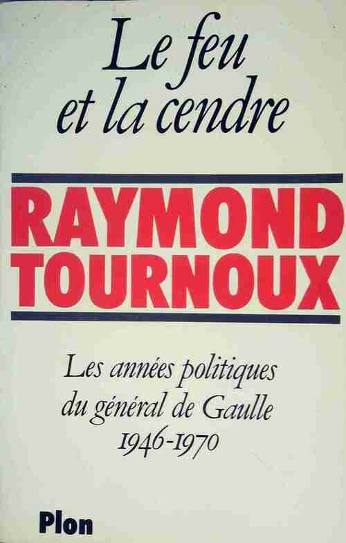 Livrenpoche : Le feu et la cendre. Les années politiques du Général de Gaulle 1946-1970 - Raymond Tournoux - Livre