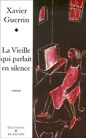 La Vieille qui parlait en silence - Xavier Guerin -  Blanche GF - Livre