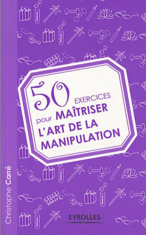 Livrenpoche : 50 exercices pour maîtriser l'art de la manipulation - Christophe Carré - Livre