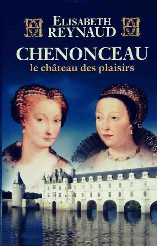 Livrenpoche : Chenonceau. Le château des plaisirs - Elisabeth Reynaud - Livre